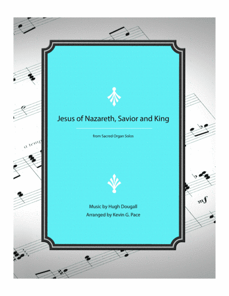 Jesus of Nazareth, Savior and King - organ solo prelude (arr. Kevin G. Pace (ASCAP))