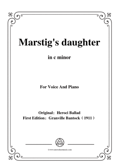 Bantock-Folksong,Marstig's daughter(Marsk Stigs Døttre),in c minor,for Voice and Piano (arr. MSM)
