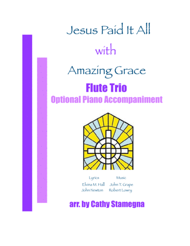 Jesus Paid It All (with "Amazing Grace") (Flute Trio, Optional Piano Accompaniment) (arr. Cathy Stamegna)