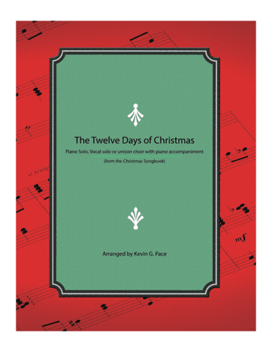 The Twelve Days of Christmas - piano solo, vocal solo or unison choir with piano accompaniment (arr. Kevin G. Pace)
