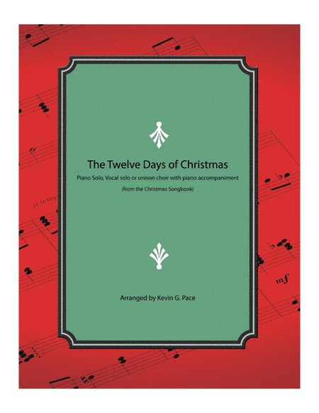 The Twelve Days of Christmas - piano solo, vocal solo or unison choir with piano accompaniment (arr. Kevin G. Pace)