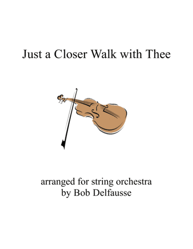 Just a Closer Walk with Thee, for string orchestra (arr. Bob Delfausse)