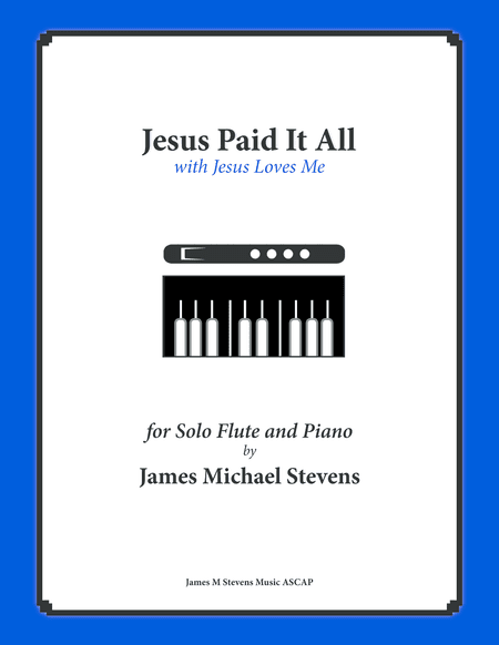 Jesus Paid It All (with Jesus Loves Me) Flute & Piano (arr. James Michael Stevens)