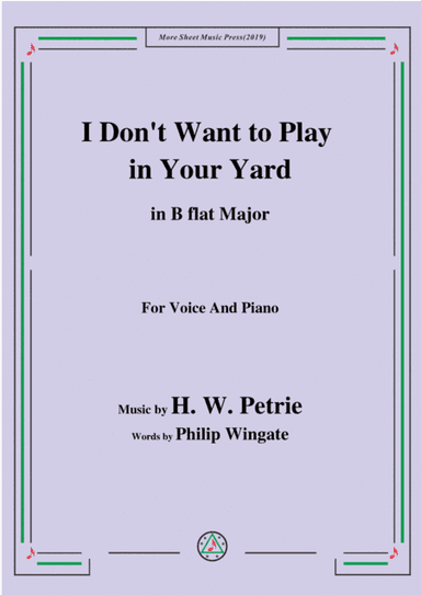 Petrie-I Don't Want to Play in Your Yard,in B flat Major,for Voice&Piano (arr. MSM)