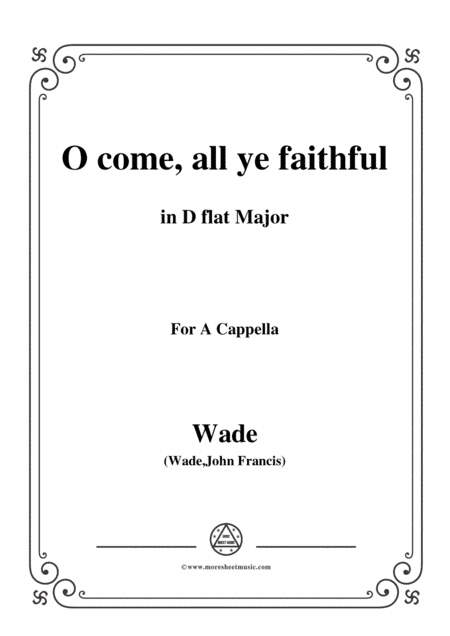Wade-Adeste Fideles(O come,all ye faithful),in D flat Major,for A Cappella (arr. MSM)