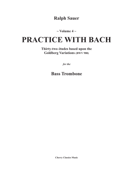 Practice With Bach for the Bass Trombone Volume 4 based on the Goldberg Variations (arr. Ralph Sauer)
