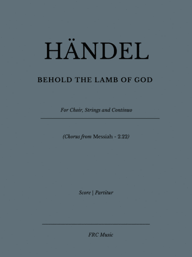 Behold the Lamb of God (for SATB, Strings and Continuo) CHORUS from Messiah 2. 22 (arr. Edited by Flavio Regis Cunha)