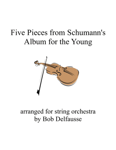 Five Pieces from Schumann's Album for the Young, for string orchestra (arr. Bob Delfausse)