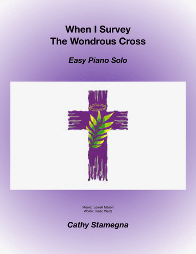 When I Survey The Wondrous Cross (Theme and Variation for EASY PIANO) (arr. Cathy Stamegna)