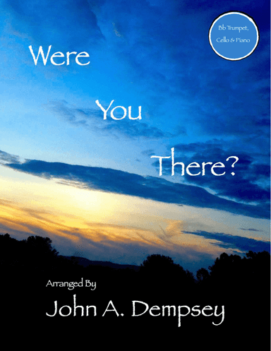Were You There (Trio for Trumpet, Cello and Piano) (arr. John A. Dempsey)