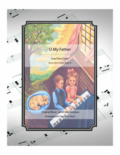 O My Father - easy piano duet (arr. Kevin G. Pace (ASCAP))
