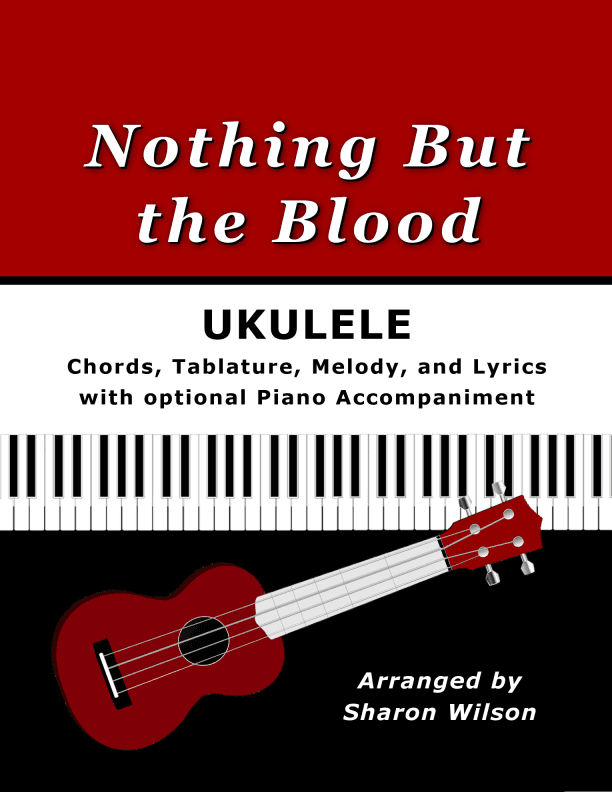 Nothing But the Blood for Ukulele (Chords, TAB, Melody, and Lyrics, optional Piano Accompaniment) (arr. Sharon Wilson)