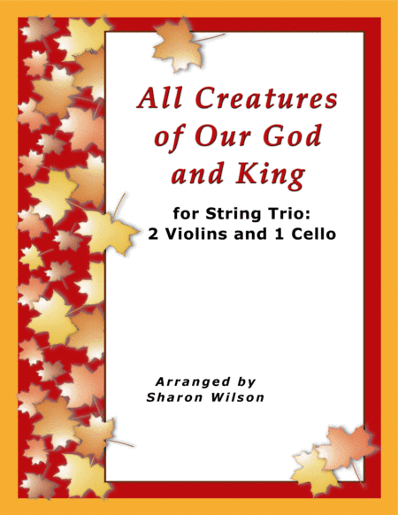 All Creatures of Our God and King (for String Trio – 2 Violins and 1 Cello) (arr. Sharon Wilson)