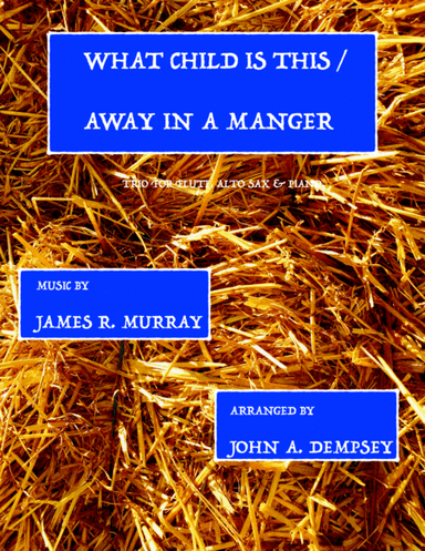 Christmas Medley (What Child is This / Away in a Manger): Trio for Flute, Alto Sax and Piano) (arr. John A. Dempsey)