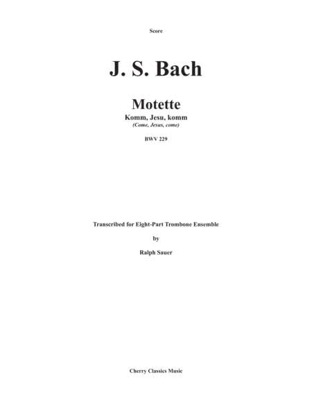 Motet Komm, Jesus, komm (Come, Jesus, come) BWV 229 for 8-part Trombone Ensemble (arr. Sauer, Ralph)