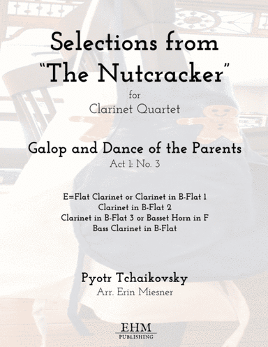 Selections from The Nutcracker: Galop and Dance of the Parents for Clarinet Quartet (arr. Erin Miesner)