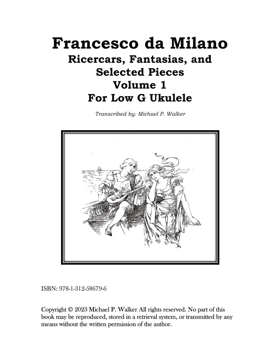 Francesco da Milano Ricercars, Fantasias, and  Selected Pieces  Volume 1 For Low G Ukulele (arr. Michael P Walker)