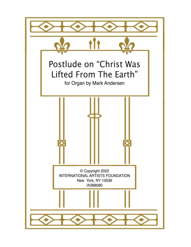 Postlude Christ Was Lifted From The Earth  for solo organ by Mark Andersen