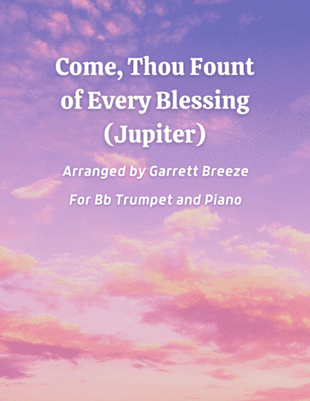 Come, Thou Fount of Every Blessing (Jupiter) - Solo Trumpet in Bb & Piano (arr. Garrett Breeze)