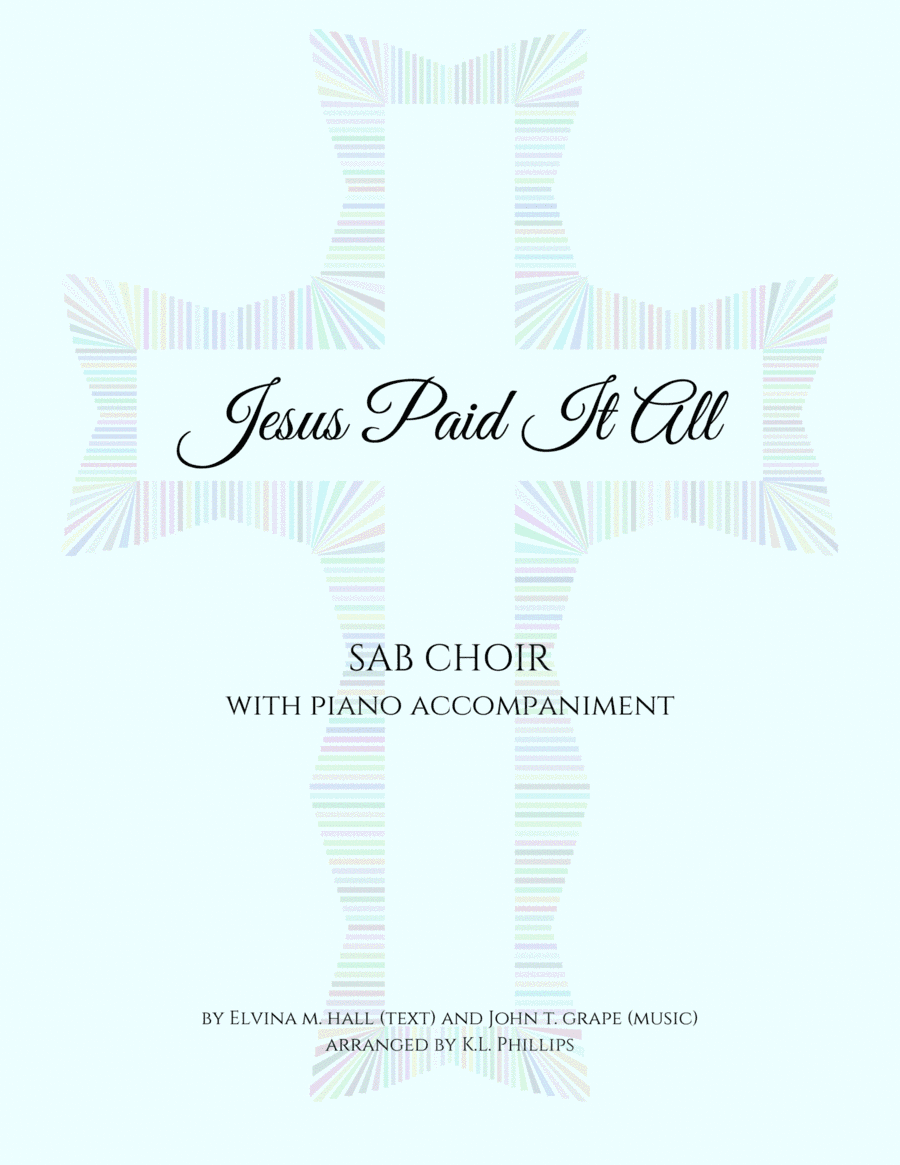 Jesus Paid It All - SAB Choir with Piano Accompaniment (arr. K.L. Phillips)