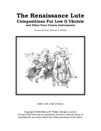 The Renaissance Lute:    Compositions For Low G Ukulele  and Other Four Course Instruments (arr. Michael P Walker)