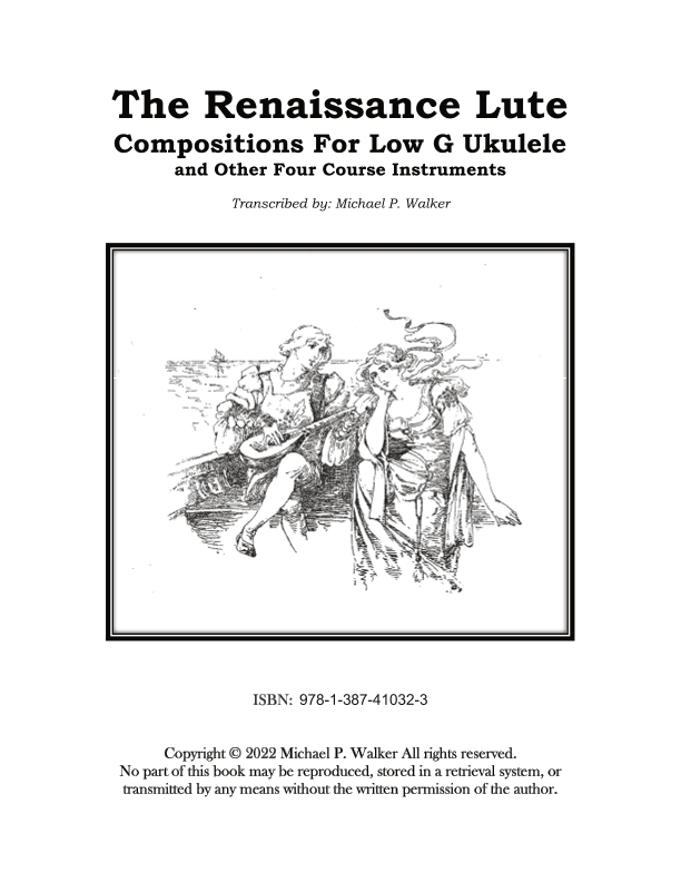 The Renaissance Lute:    Compositions For Low G Ukulele  and Other Four Course Instruments (arr. Michael P Walker)