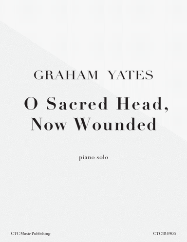 O Sacred Head, Now Wounded (arr. Graham Yates)