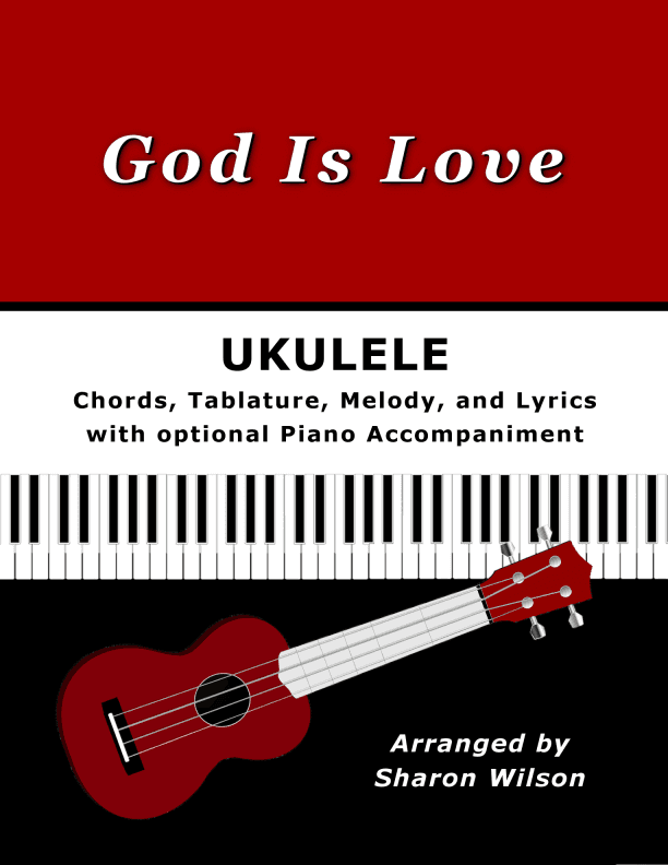 God Is Love for Ukulele (Chords, TAB, Melody, and Lyrics with optional Piano Accompaniment) (arr. Sharon Wilson)