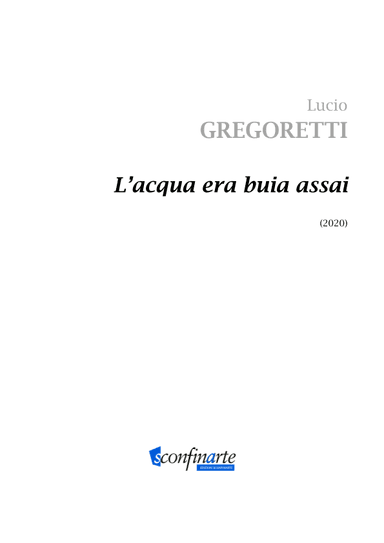 LUCIO GREGORETTI: L’acqua era buia assai