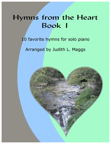 Hymns from the Heart (Book 1) - Piano arrangements of beloved hymns (arr. Judith L. Maggs)