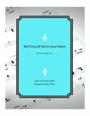 We'll Sing All Hail to Jesus' Name - organ solo prelude (arr. Kevin G. Pace (ASCAP))