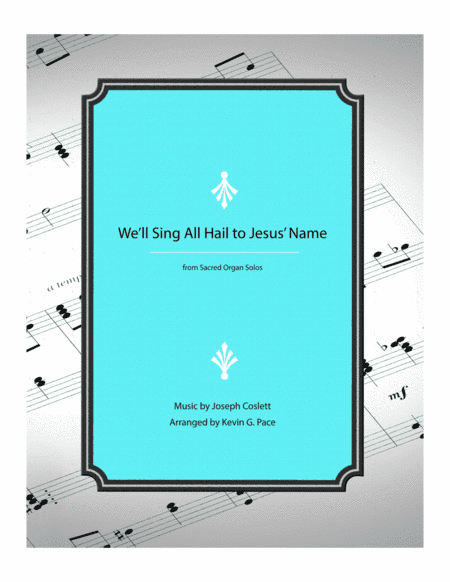 We'll Sing All Hail to Jesus' Name - organ solo prelude (arr. Kevin G. Pace (ASCAP))