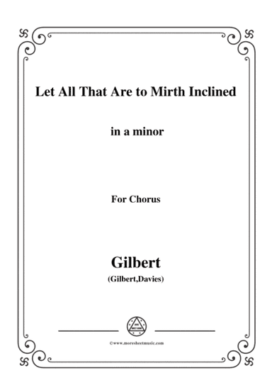 Gilbert-Christmas Carol,Let All That Are to Mirth Inclined,in a minor,for Chorus (arr. MSM)
