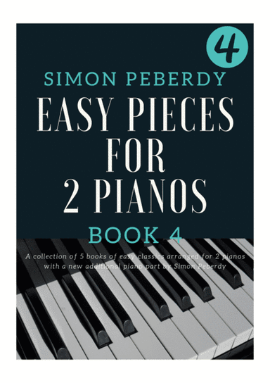 5 Easy Pieces for 2 pianos Book 4. More classics arranged for 2 pianos, 4 hands by Simon Peberdy (arr. Simon Peberdy)
