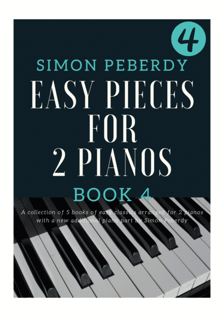 5 Easy Pieces for 2 pianos Book 4. More classics arranged for 2 pianos, 4 hands by Simon Peberdy (arr. Simon Peberdy)