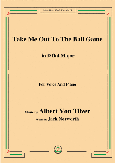 Albert Von Tilzer-Take Me Out To The Ball Game,in D flat Major,for Voice&Piano (arr. MSM)