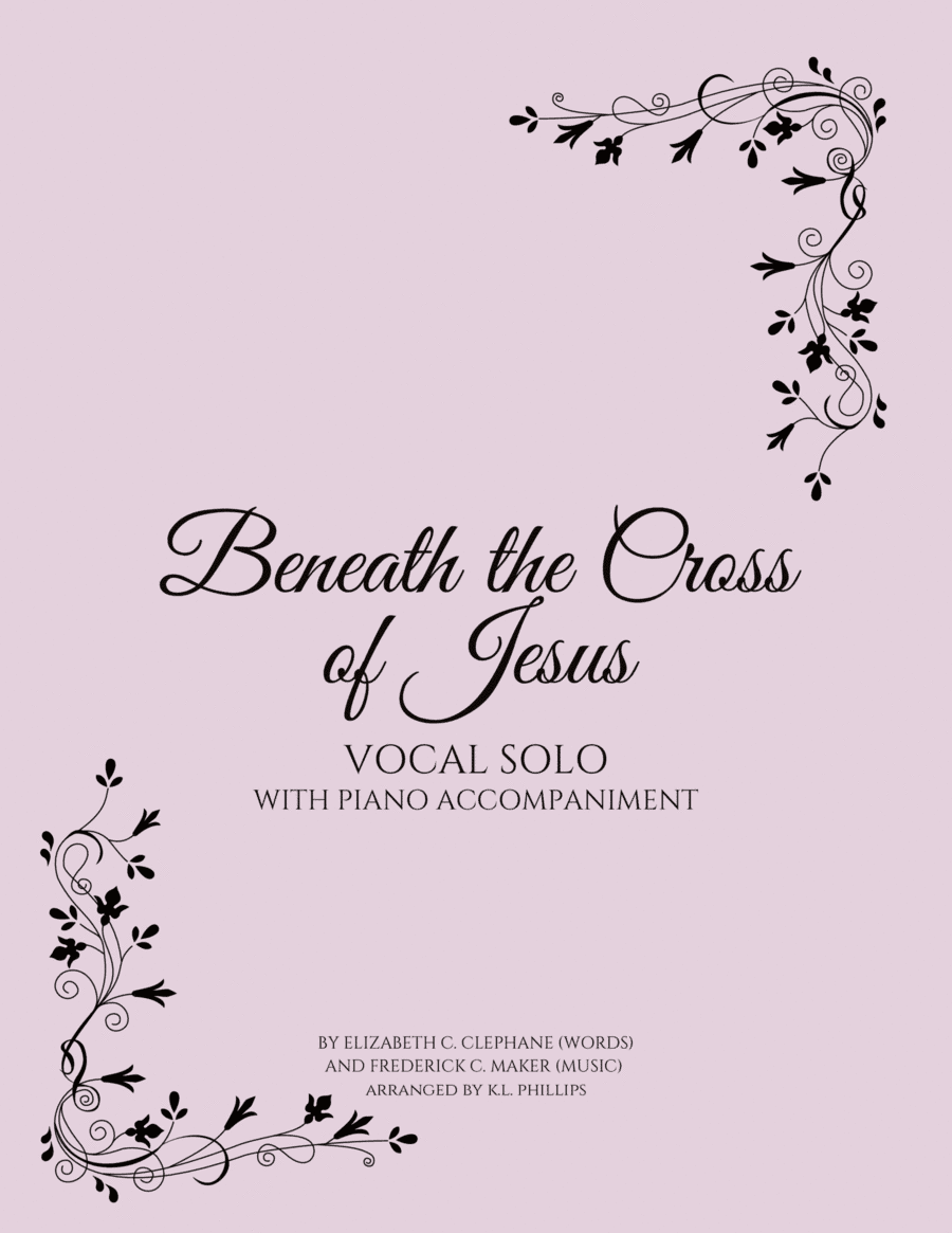 Beneath the Cross of Jesus - Vocal Solo with Piano Accompaniment (arr. K.L. Phillips)