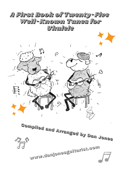 A First Book of Twenty-Five Well-Known Tunes for Ukulele, for Beginners (arr. Dan Jones www.danjonesguitarist.com)