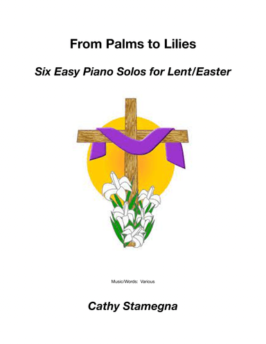 From Palms to Lilies (Six Easy Piano Solos for Lent and Easter) (arr. Cathy Stamegna)