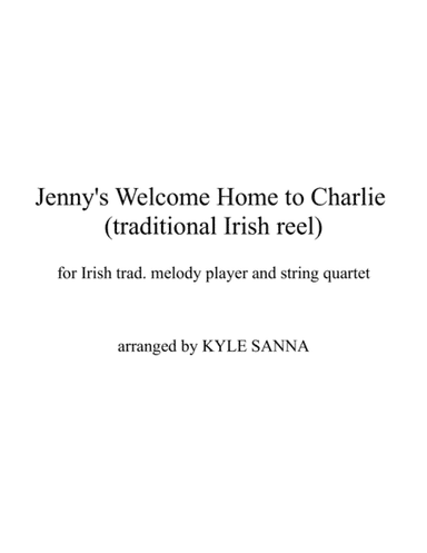 Jenny's Welcome Home To Charlie (reel) for Irish trad. melody player and string quartet (arr. Kyle Sanna)