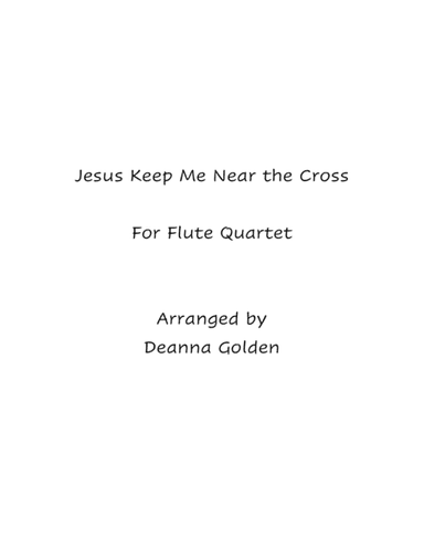 Jesus, Keep Me Near the Cross (arr. Deanna Golden)