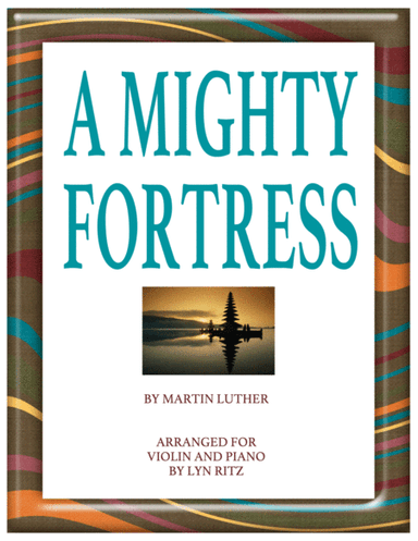 A MIGHTY FORTRESS ARRANGEMENT FOR VIOLIN AND PIANO (arr. Lyn Ritz)