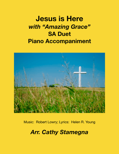 Jesus is Here (with “Amazing Grace”) (SA Duet, Piano Accompaniment) (arr. Cathy Stamegna)