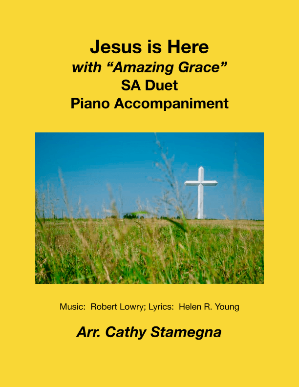 Jesus is Here (with “Amazing Grace”) (SA Duet, Piano Accompaniment) (arr. Cathy Stamegna)