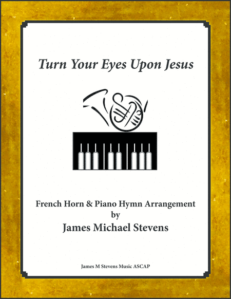Turn Your Eyes Upon Jesus - 2020 French Horn & Piano (arr. James Michael Stevens)