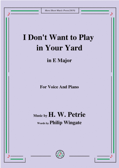 Petrie-I Don't Want to Play in Your Yard,in E Major,for Voice&Piano (arr. MSM)