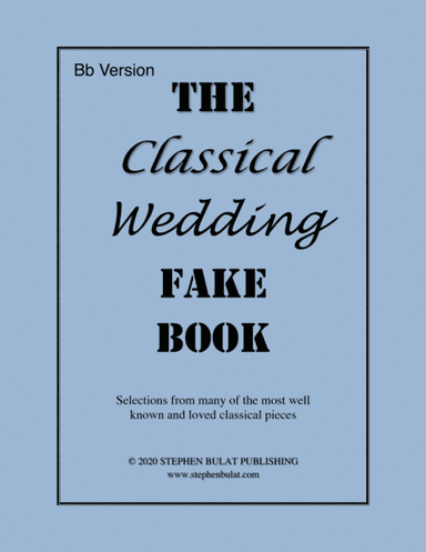 Classical Wedding Fake Book (Bb Version) - Popular classical songs arranged in lead sheet format (arr. Stephen Bulat)