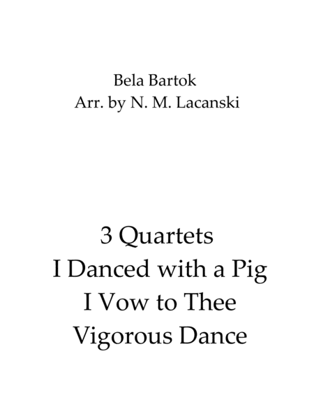 3 Quartets I Danced with a Pig I Vow to Thee Vigorous Dance (arr. Nick Lacanski)