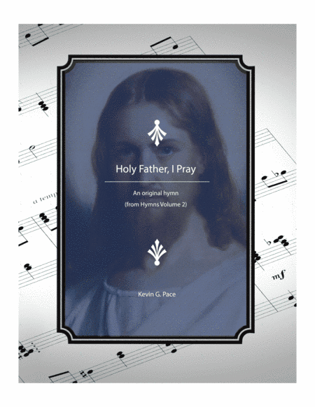 Holy Father, I Pray - an original hymn for SATB voices