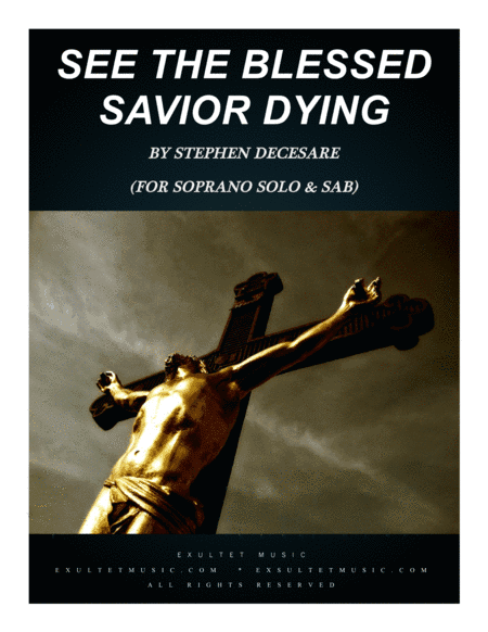 See The Blessed Savior Dying (for Soprano Solo & SAB)